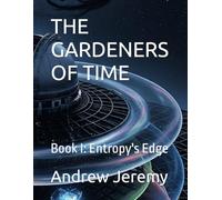 THE GARDENERS OF TIME: Book I: Entropy's Edge