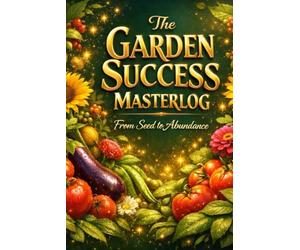 The Gardener's Seasonal Blueprint 3: A Premium Seed Tracking and Planning Masterlog: Comprehensive Garden Organizer for Seasonal Success and Abundance