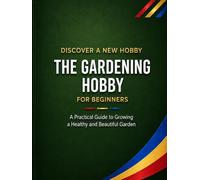 The Gardening Hobby: A Practical Guide to Growing a Healthy and Beautiful Garden