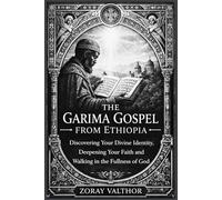 The Garima Gospel from Ethiopia: Discovering Your Divine Identity, Deepening Your Faith and Walking in the Fullness of God