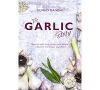 The Garlic Story: Nourish your body, delight your palate: rediscover the ancient superfood