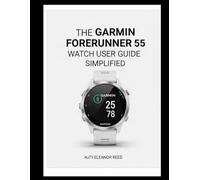 The Garmin Forerunner 55 Watch User Guide Simplified: Unlock Your Potential, Run Smarter and Live Healthier
