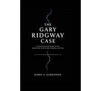 THE GARY RIDGWAY CASE: A True Crime Examination of the Green River Killer Arrest, Evidence, and Trial