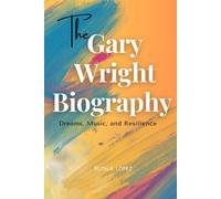 The Gary Wright Biography: Dreams, Music, And Resilience Of An Icon. The Story Of A True Artist And His Enduring Legacy.