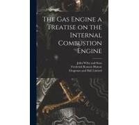 The Gas Engine A Treatise On The Internal Combustion Engine