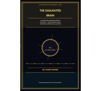 The Gaslighted Brain: How Narcissistic Manipulation Rewrites Your Reality - and the Complete Protocol to Reclaim Your Mind, Your Memory, and Your Truth