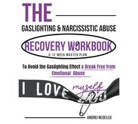 The Gaslighting & Narcissistic Abuse Recovery Workbook: A 12-Week Master Plan to Avoid the Gaslighting Effect & Break Free from Emotional Abuse