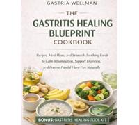 THE GASTRITIS HEALING BLUEPRINT COOKBOOK: Recipes, Meal Plans, and Stomach-Soothing Foods to Calm Inflammation, Support Digestion, and Prevent Painful Flare-Ups Naturally