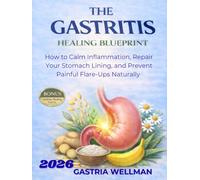 THE GASTRITIS HEALING BLUEPRINT: How to Calm Inflammation, Repair Your Stomach Lining, and Prevent Painful Flare-Ups Naturally