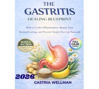 THE GASTRITIS HEALING BLUEPRINT: How to Calm Inflammation, Repair Your Stomach Lining, and Prevent Painful Flare-Ups Naturally