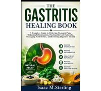 The Gastritis Healing Book: A Complete Guide to Relieving Stomach Pain, Reducing Inflammation, Healing the Gut Naturally, Managing Acid Reflux, and Restoring Digestive Health