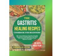 THE GASTRITIS HEALING RECIPES COOKBOOK FOR BEGINNERS 2025: 100+ Easy Delicious Gastritis-Friendly Recipes for Soothing Flare-Ups, Heal Your Stomach, and Restore your digestive health.