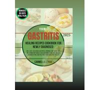 THE GASTRITIS HEALING RECIPES COOKBOOK FOR NEWLY DIAGNOSED: 100+ Easy Gastritis, friendly Diet with Anti-Inflammatory Meals for soothing Flare ups, Relieve Pain, and Restore your digestive health
