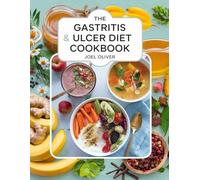 THE GASTRITIS & ULCER DIET COOKBOOK: Delicious, Soothing Recipes to Heal Your Gut, Ease Pain, and Restore Digestive Health!