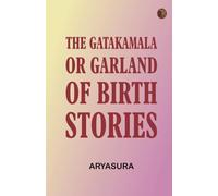 The Gatakamala Or, Garland of Birth-Stories
