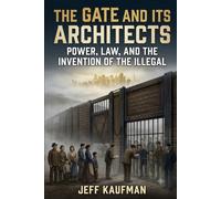 The Gate and Its Architects: Power, Law, and the Invention of the Illegal