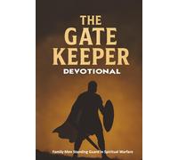 The Gate Keeper Devotional: Family Men Standing Guard in Spiritual Warfare