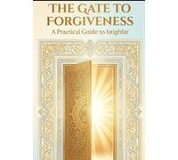 The Gate to Forgiveness: Discover the most powerful tool for purifying the soul, solving problems, and attaining infinite blessings - the transformative power of Istighfar (seeking forgiveness).