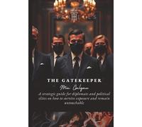 The Gatekeeper: A strategic guide for diplomats and political elites on how to survive exposure and remain untouchable