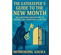 The Gatekeeper’s Guide to the New Month: Declarations and Prayers to Govern Time, Territory, and Destiny