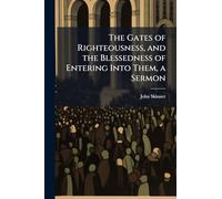 The Gates of Righteousness, and the Blessedness of Entering Into Them, a Sermon