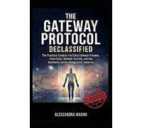 The Gateway Protocol Declassified: The Practical Guide to the CIA’s Gateway Process, Hemi-Sync, Remote Viewing, and the Mechanics of the Holographic Universe