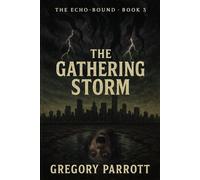 The Gathering Storm The Echo-Bound Saga, #3 - Gregory Parrott - Mr Parrott - ebook (ePub) - Livre