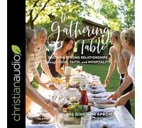 The Gathering Table: Growing Strong Relationships Through Food, Faith, and Hospitality