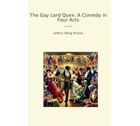 The Gay Lord Quex: A Comedy in Four Acts