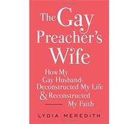 The Gay Preacher'S Wife: How My Gay Husband Deconstructed My Life And Reconstructed My Faith Lydia Meredith (Auteur)