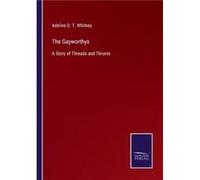 The GayworthysA Story of Threads and Thrums - Adeline D. T. Whitney - BoD Third Party Titles - Livre en Anglais Adeline D. T. WhitneyAdeline D. T. Whitney (Auteur)