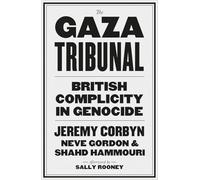 The Gaza Tribunal: Britain’s Complicity in Genocide