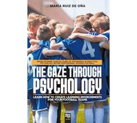The Gaze Through Psychology: BASED ON MORE THAN 20 YEARS OF EXPERIENCE IN PRACTICAL PSYCHOLOGY WITHIN PROFESSIONAL SPANISH FOOTBALL
