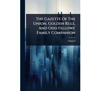 The Gazette Of The Union, Golden Rule, And Odd Fellows' Family Companion