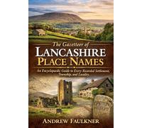 The Gazetteer of Lancashire Place Names: An Encyclopaedic Guide to Every Recorded Settlement, Township, and Locality