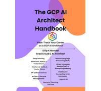 The GCP AI Architect Handbook: Fast-Track Your Career as GCP AI Architect: Master Data Science, ML, GenAI & Agentic AI