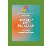 The GCP GKE Handbook: The Cloud SRE’s Guide to Google Kubernetes Engine