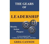 The Gears of Leadership: A Conversational Guide Leading with Vision, Discipline, and Values