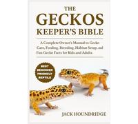 THE GECKOS KEEPER’S BIBLE: A Complete Owner’s Manual to Gecko Care, Feeding, Breeding, Habitat Setup, Health Tips, and Fun Gecko Facts for Kids and Adults