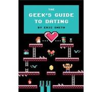 The Geeks Guide to Dating by Eric Smith Smith, Eric (Auteur)
