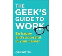 The Geeks Guide to Work by Julia Sullivan Julia Sullivan (Auteur)