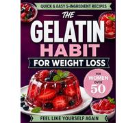 The Gelatin Habit for Weight Loss: Reduce Stubborn Belly Fat, Calm Cravings, and Feel Like Yourself Again. A Simple Daily Routine for Women Over 50, with Quick and Easy 5-Ingredient Recipes