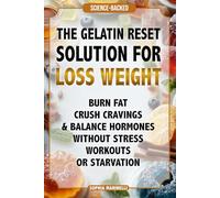 The Gelatin Reset Solution For Loss Weight: Burn Fat, Crush Cravings & Balance Hormones Without Stress, Workouts or Starvation