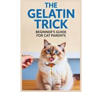 The Gelatin Trick Beginner’s Guide for Cat Parents: How to Use the Power of Collagen to Boost Hydration, Support Senior Joints, and Fix Picky Eating