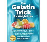 The Gelatin Trick For Weight Loss: Ritual Step-by-Step of 21-Day to Transform Your Metabolism, Control Your Appetite Naturally, Enhancing Collagen and Lasting Weight Loss