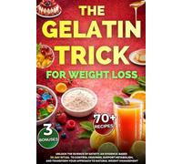 THE GELATIN TRICK FOR WEIGHT LOSS: Unlock the Science of Satiety: An Evidence-Based 30-Day Ritual to Control Cravings, Support Metabolism, and Transform Your Approach to Natural Weight Management