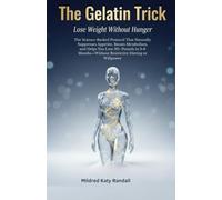 The Gelatin Trick: Lose Weight Without Hunger: The Science-Backed Protocol That Naturally Suppresses Appetite, Boosts Metabolism, and Helps You Lose 30+ Pounds in 3-6 Months