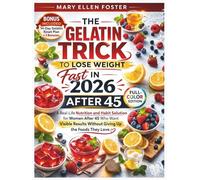 The Gelatin Trick to Loose Weight Fast in 2026: A Real-life Nutrition and Habit Solution for Women after 45 who want Visible Results without Giving up the Foods they Love