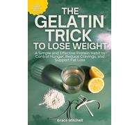 The Gelatin Trick to Lose Weight: A Simple and Effective Protein Habit to Control Hunger, Reduce Cravings, and Support Fat Loss