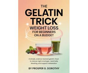 The Gelatin Trick Weight Loss for Beginners on a Budget: A Simple, science-backed gelatin ritual to reduce night cravings, beat belly bloating, and support metabolism